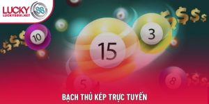 Bạch Thủ Kép Trực Tuyến - Cách Đánh Bách Thắng Của Lucky88