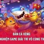 Bắn Cá Xèng: Trải Nghiệm Game Giải Trí Vô Cùng Thú Vị 