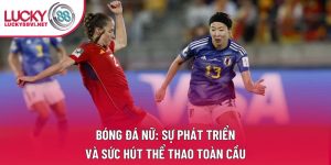 Bóng Đá Nữ: Sự Phát Triển Và Sức Hút Thể Thao Toàn Cầu