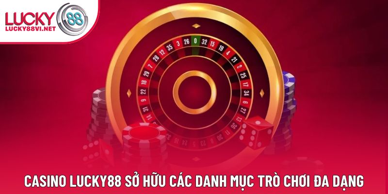 Casino Lucky88 sở hữu các danh mục trò chơi đa dạng Casino Lucky88 sở hữu các danh mục trò chơi đa dạng