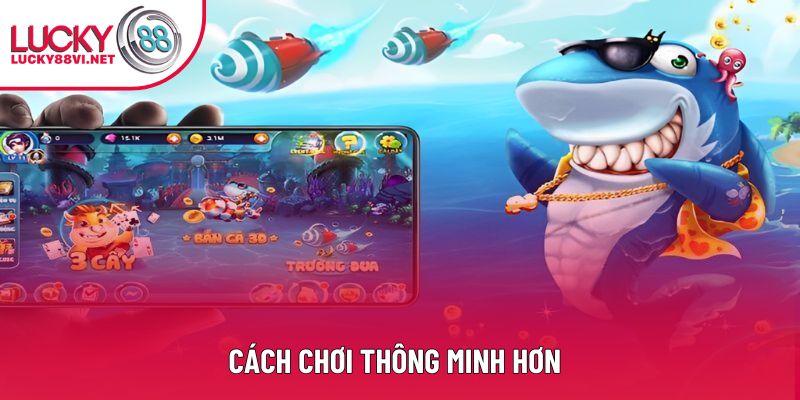 Cách chơi thông minh hơn
