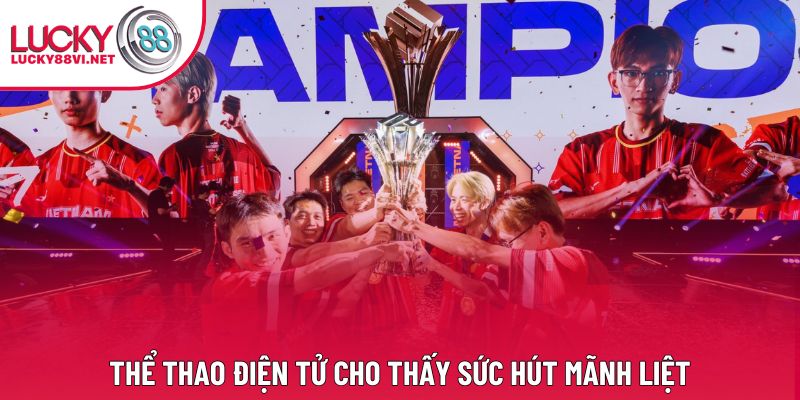 Thể thao điện tử cho thấy sức hút mãnh liệt