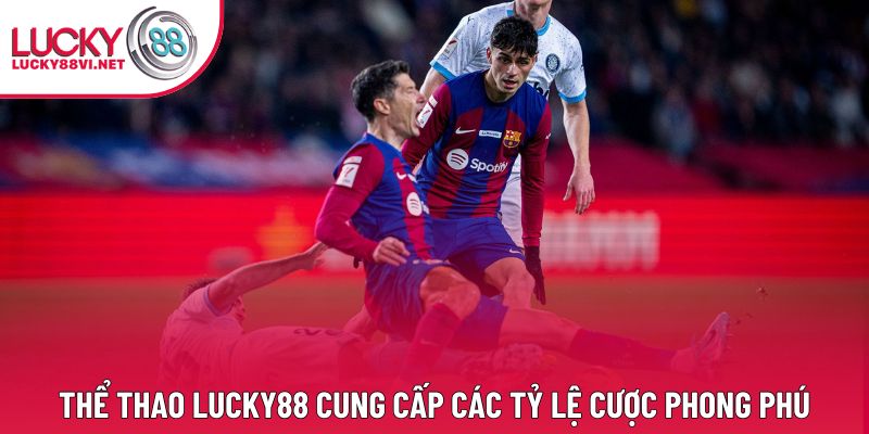 Thể thao Lucky88 cung cấp các tỷ lệ cược phong phú