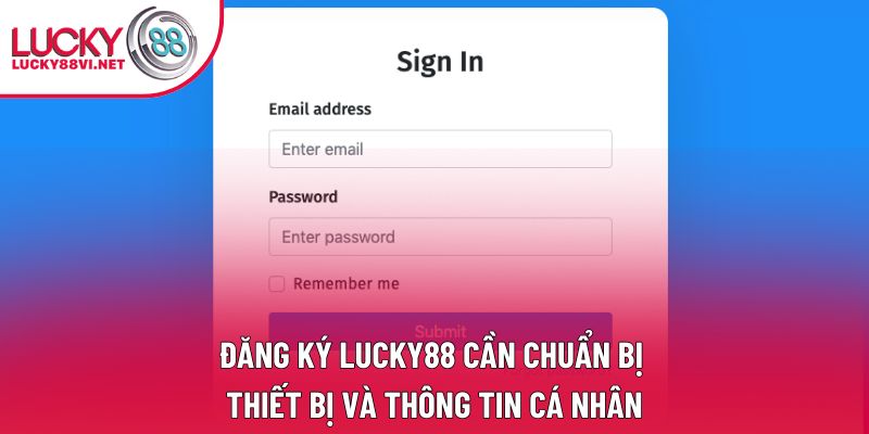 Đăng ký Lucky88 cần chuẩn bị thiết bị và thông tin cá nhân