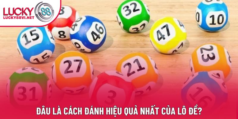 Đâu là cách đánh hiệu quả nhất của lô đề?