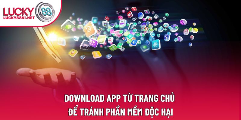Download app từ trang chủ để tránh phần mềm độc hại Download app từ trang chủ để tránh phần mềm độc hại