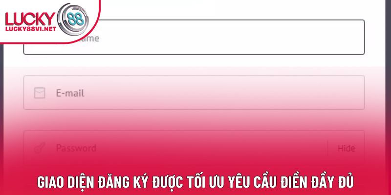 Giao diện đăng ký được tối ưu yêu cầu điền đầy đủ Giao diện đăng ký được tối ưu yêu cầu điền đầy đủ