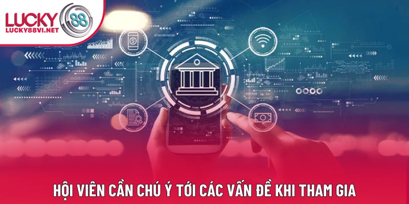 Hội viên cần chú ý tới các vấn đề khi tham gia