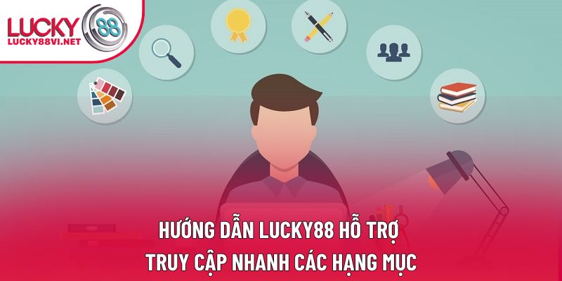 Hướng dẫn lucky88 hỗ trợ truy cập nhanh các hạng mục Hướng dẫn lucky88 hỗ trợ truy cập nhanh các hạng mục