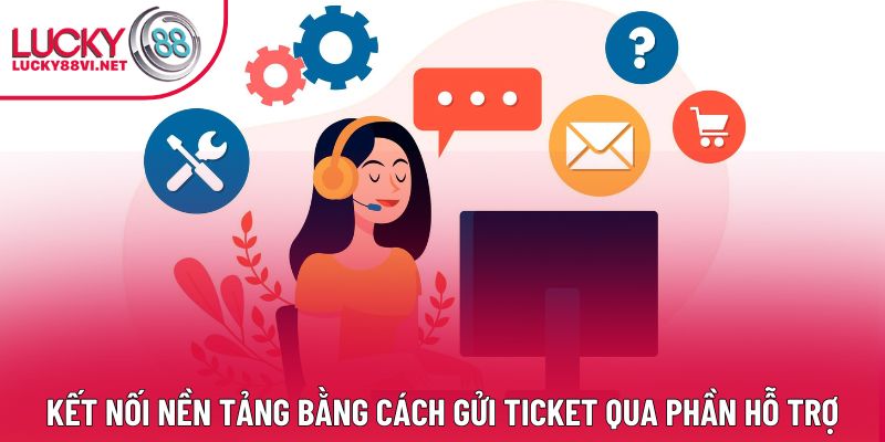 Kết nối nền tảng bằng cách gửi ticket qua phần hỗ trợ