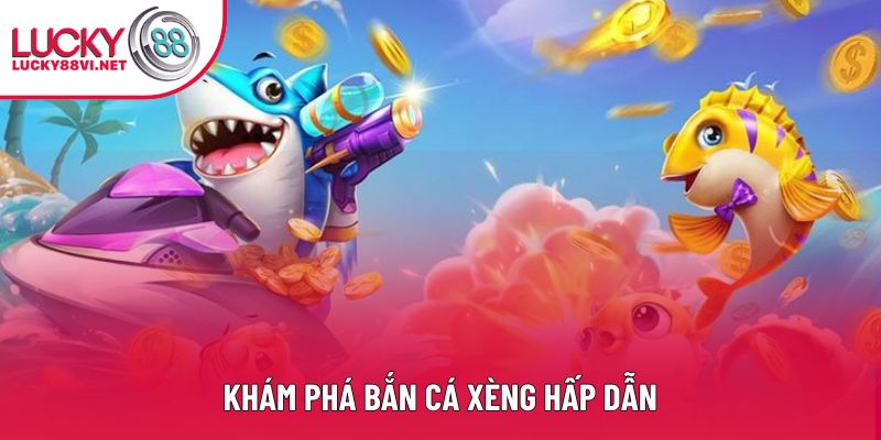 Khám phá Bắn cá xèng hấp dẫn