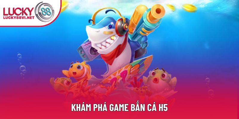 Khám phá game Bắn cá H5