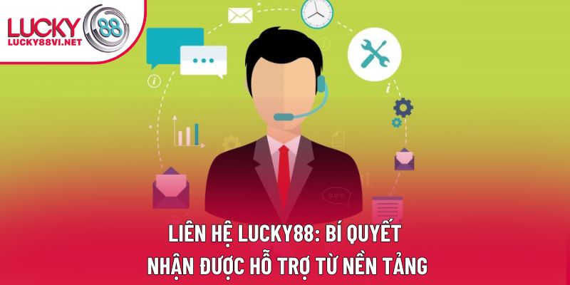 Liên Hệ Lucky88: Bí Quyết Nhận Được Hỗ Trợ Từ Nền Tảng