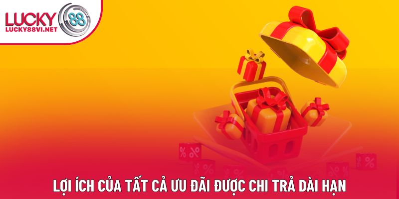 Lợi ích của tất cả ưu đãi được chi trả dài hạn