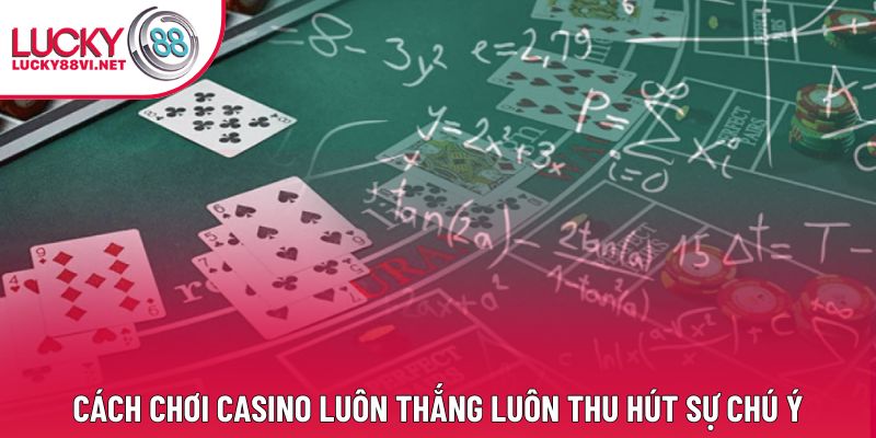 Cách chơi casino luôn thắng luôn thu hút sự chú ý