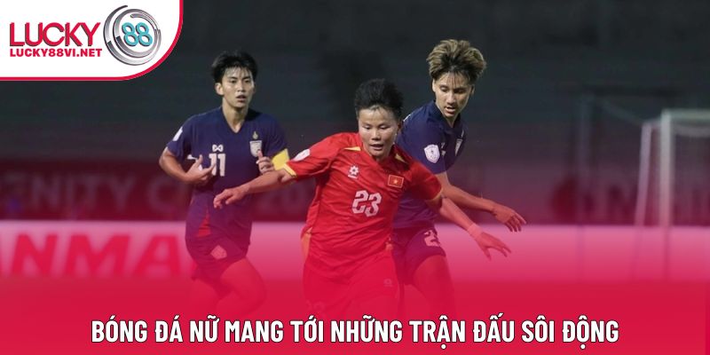 Bóng đá nữ mang tới những trận đấu sôi động