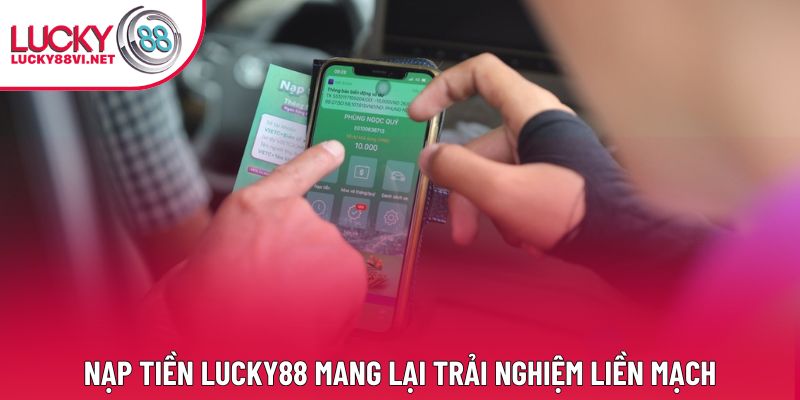 Nạp tiền Lucky88 mang lại trải nghiệm liền mạch