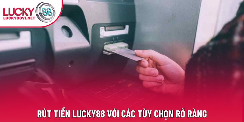Rút tiền Lucky88 với các tùy chọn rõ ràng