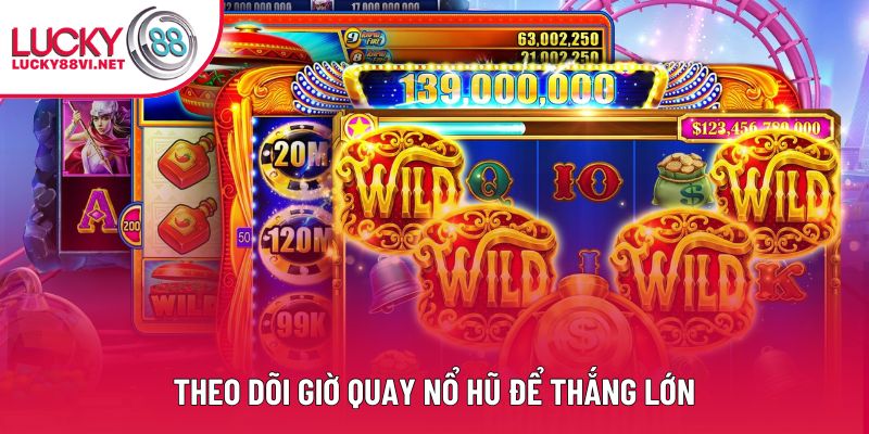 Theo dõi giờ quay nổ hũ để thắng lớn