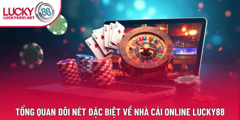 Tổng quan đôi nét đặc biệt về nhà cái online Lucky88