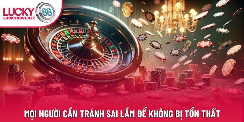 Mọi người cần tránh sai lầm để không bị tổn thất