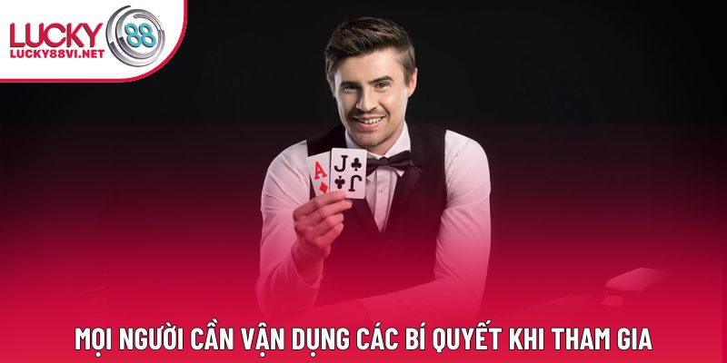 Mọi người cần vận dụng các bí quyết khi tham gia Mọi người cần vận dụng các bí quyết khi tham gia